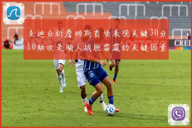 麦迪分析詹姆斯首场表现关键30分10助攻是湖人战胜雷霆的关键因素